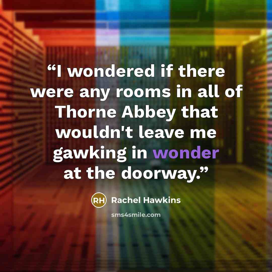 “I wondered if there were any rooms in all of Thorne Abbey that wouldn't leave me gawking in wonder at the doorway.” quote by Rachel Hawkins