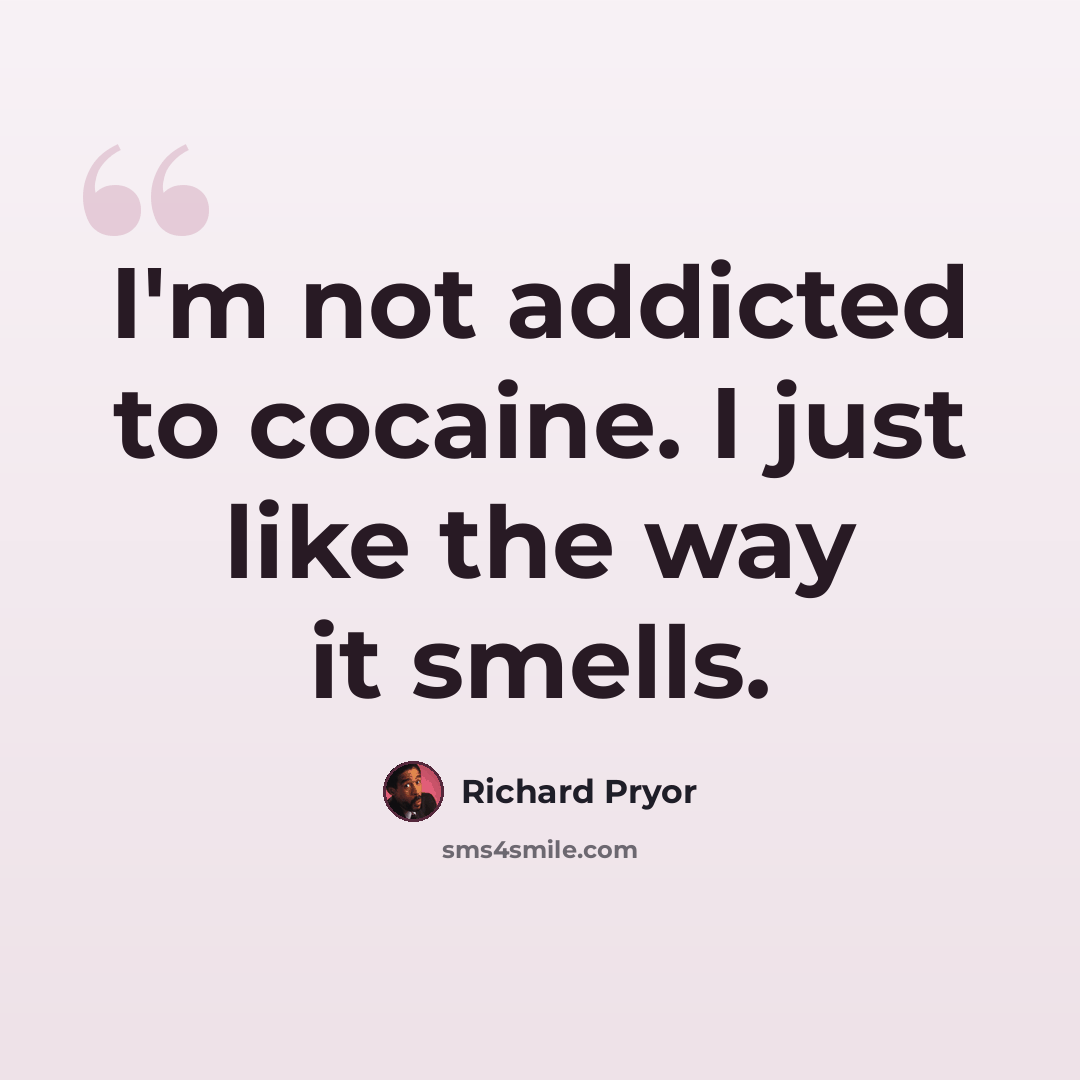 “I'm not addicted to cocaine. I just like the way it smells.” quote by Richard Pryor