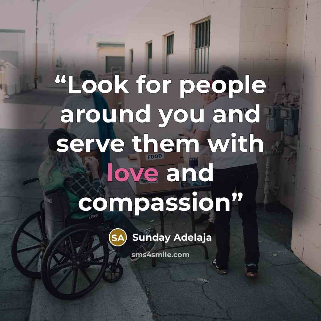 “Look for people around you and serve them with love and compassion” quote by Sunday Adelaja