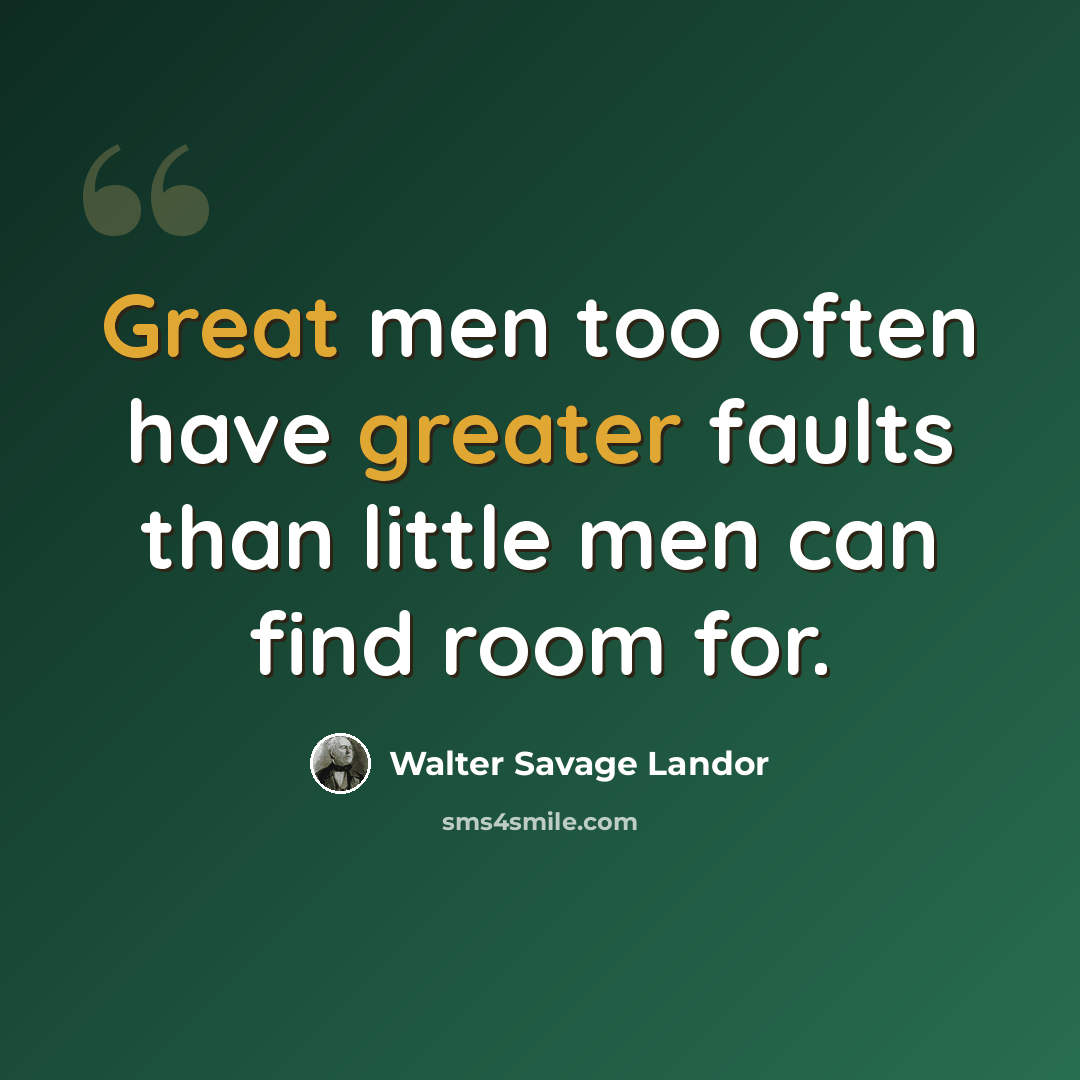 “Great men too often have greater faults than little men can find room for.” quote by Walter Savage Landor