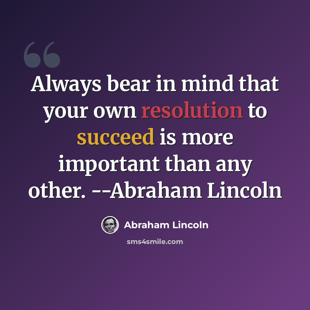 “Always bear in mind that your own resolution to succeed is more important than any other. --Abraham Lincoln” quote by Abraham Lincoln