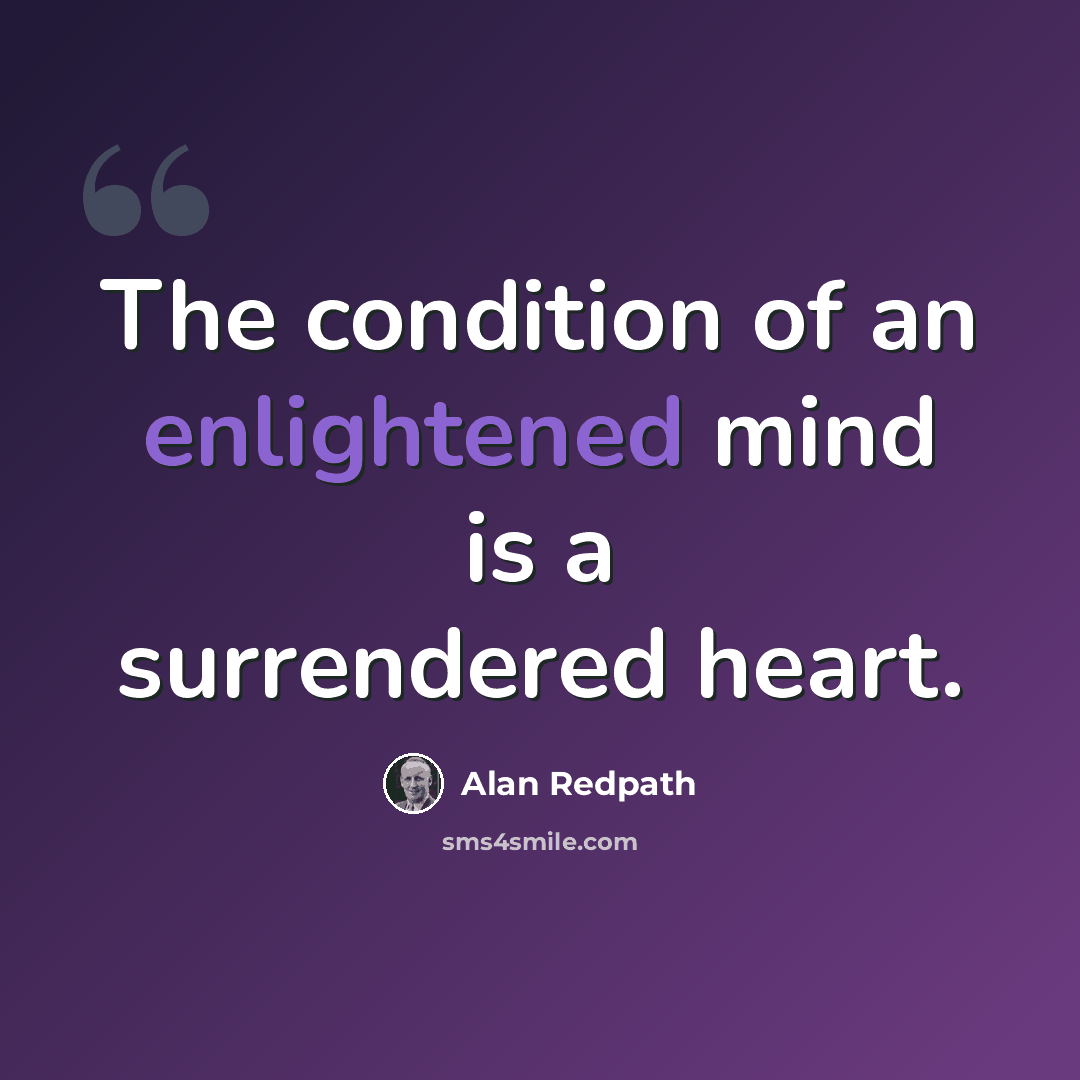 “The condition of an enlightened mind is a surrendered heart.” quote by Alan Redpath