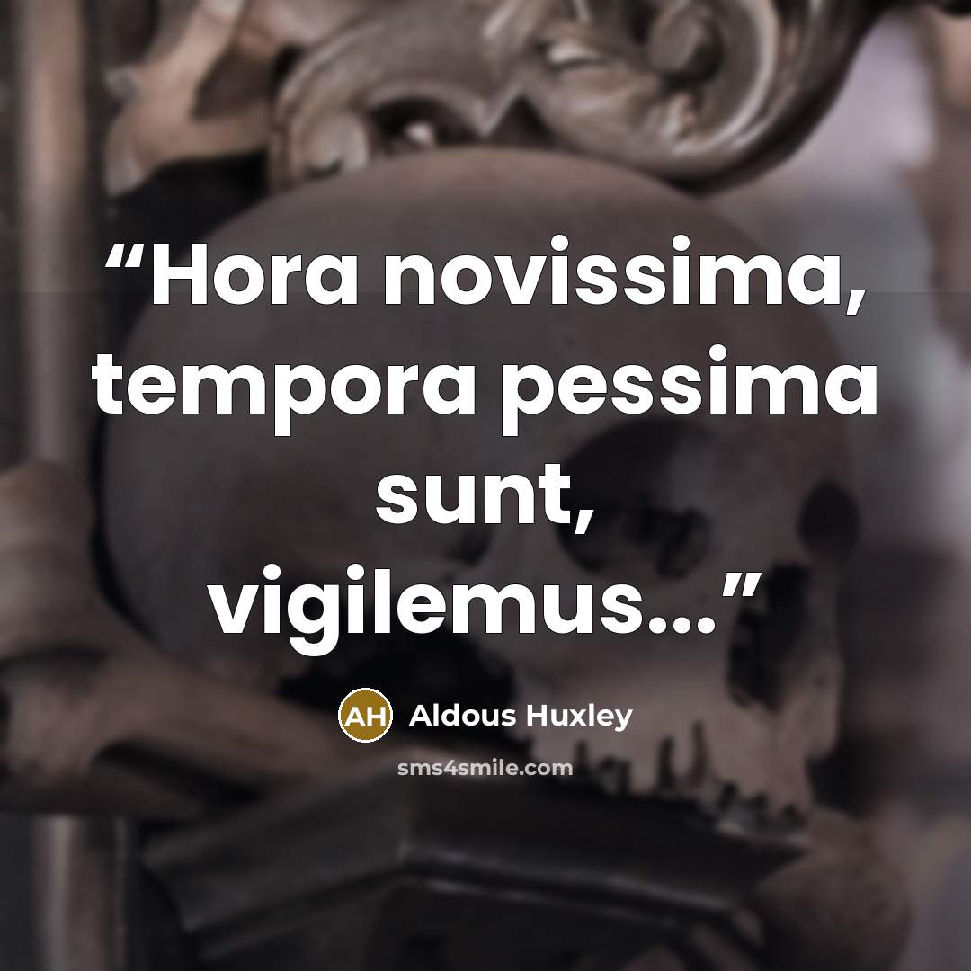 “Hora novissima, tempora pessima sunt, vigilemus...” quote by Aldous Huxley