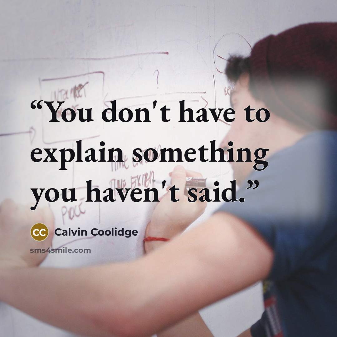 “You don't have to explain something you haven't said.” quote by Calvin Coolidge