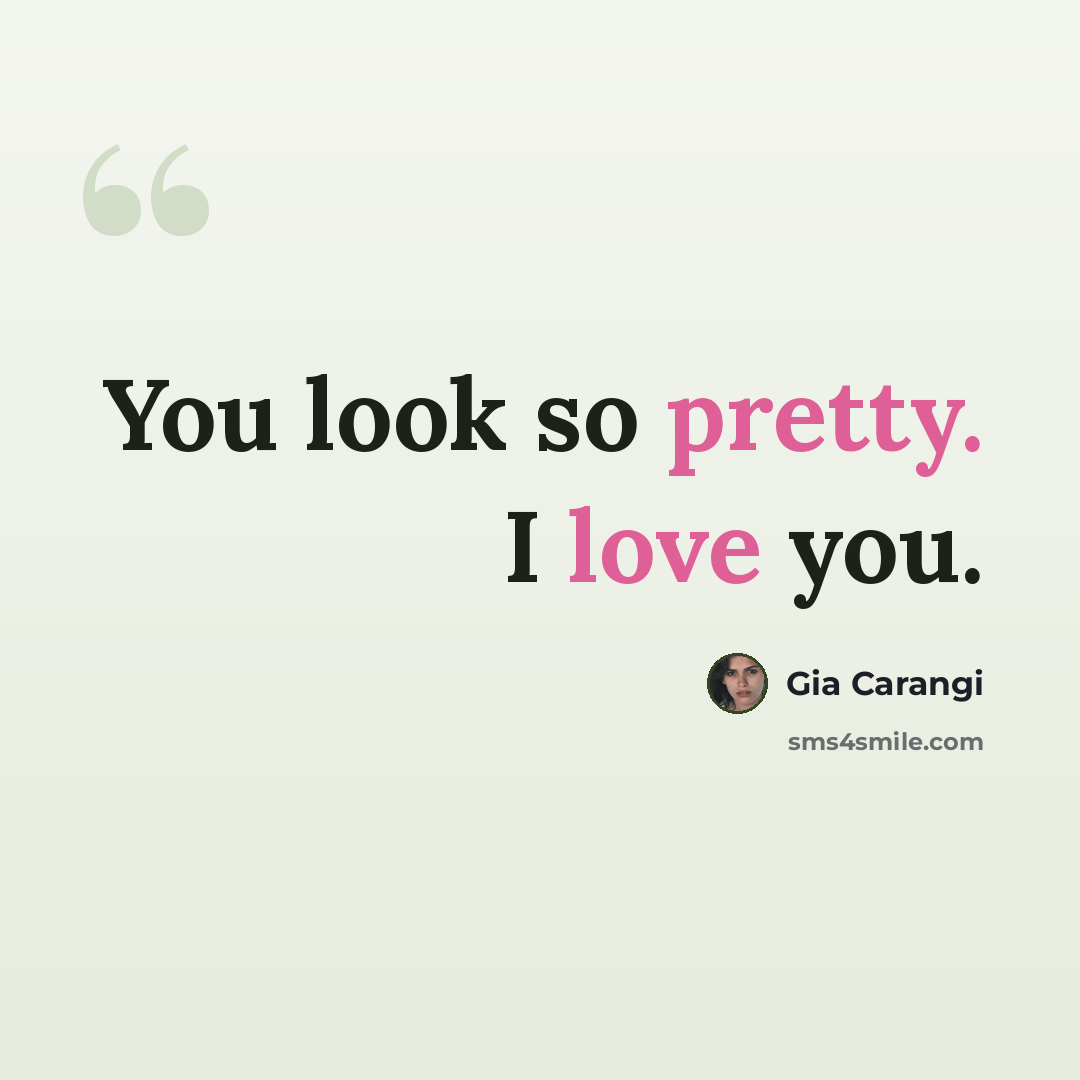 “You look so pretty. I love you.” quote by Gia Carangi