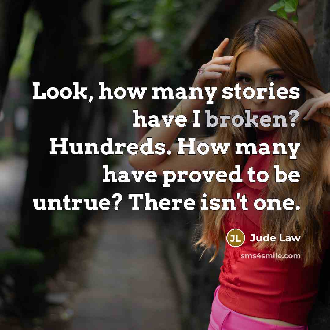 “Look, how many stories have I broken? Hundreds. How many have proved to be untrue? There isn't one.” quote by Jude Law