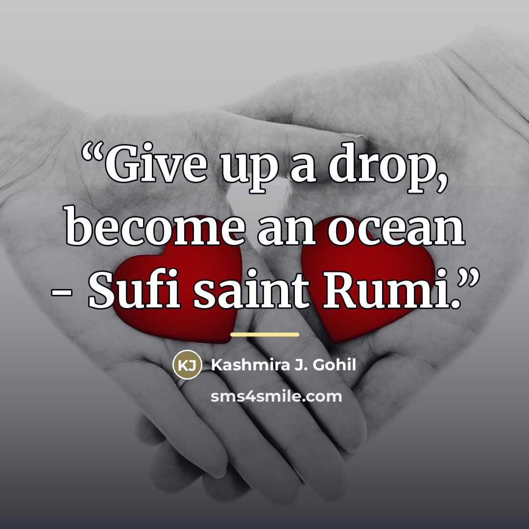 “Give up a drop, become an ocean - Sufi saint Rumi.” quote by Kashmira J. Gohil