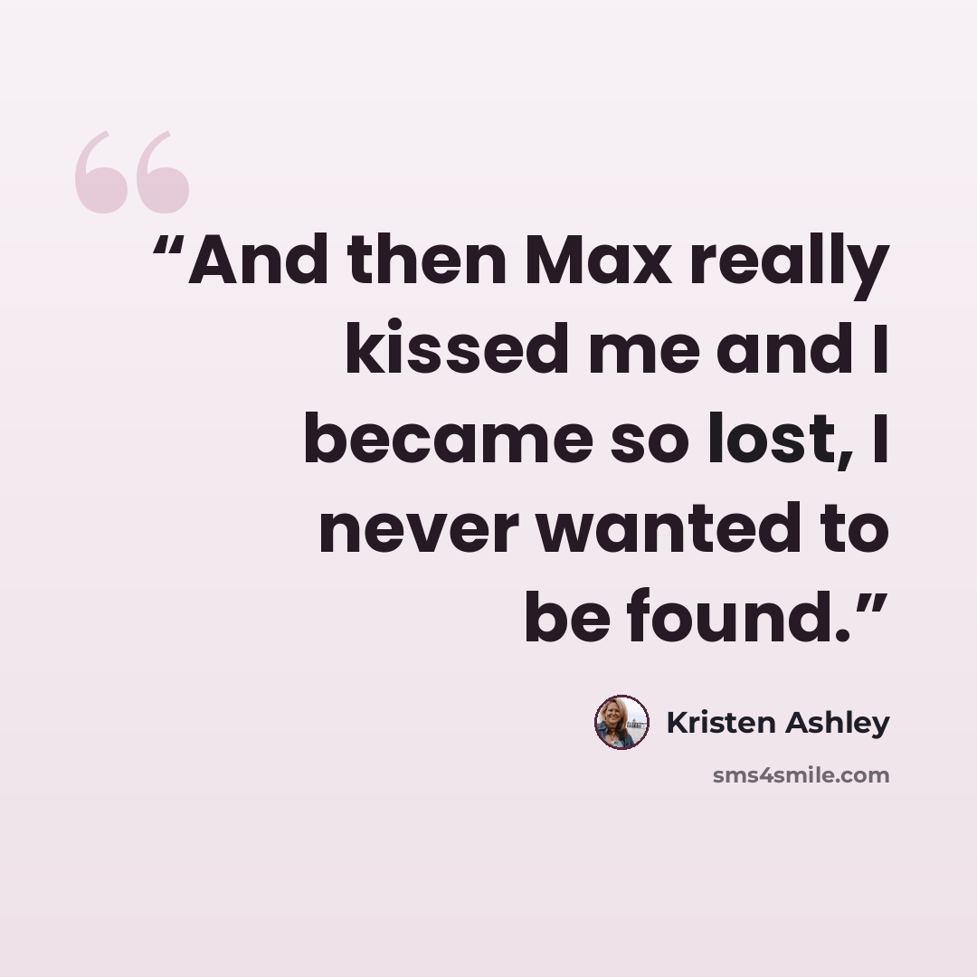 “And then Max really kissed me and I became so lost, I never wanted to be found.” quote by Kristen Ashley