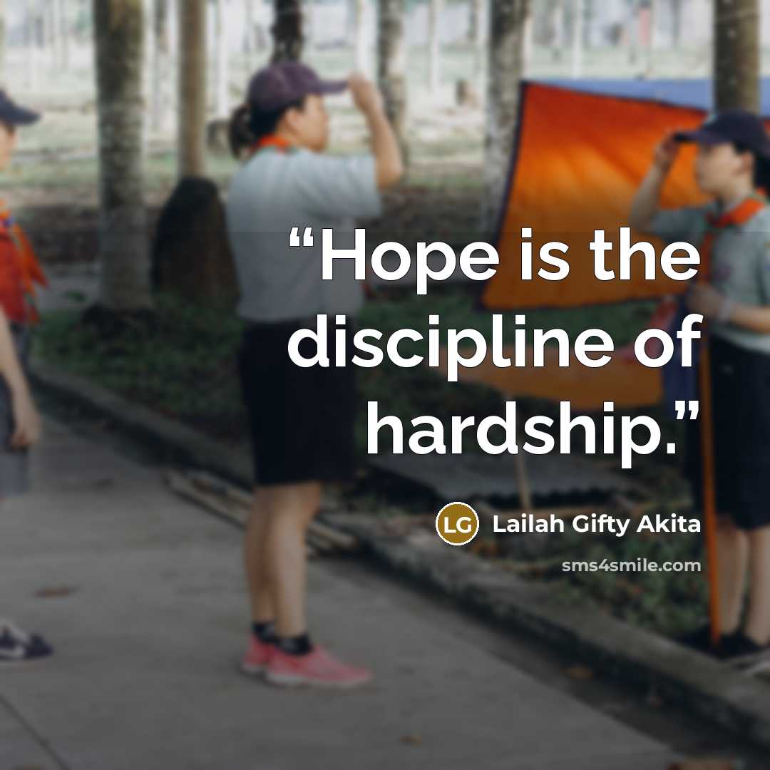 “Hope is the discipline of hardship.” quote by Lailah Gifty Akita
