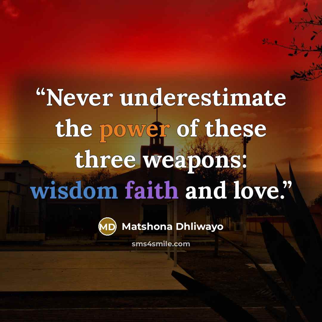 “Never underestimate the power of these three weapons: wisdom faith and love.” quote by Matshona Dhliwayo