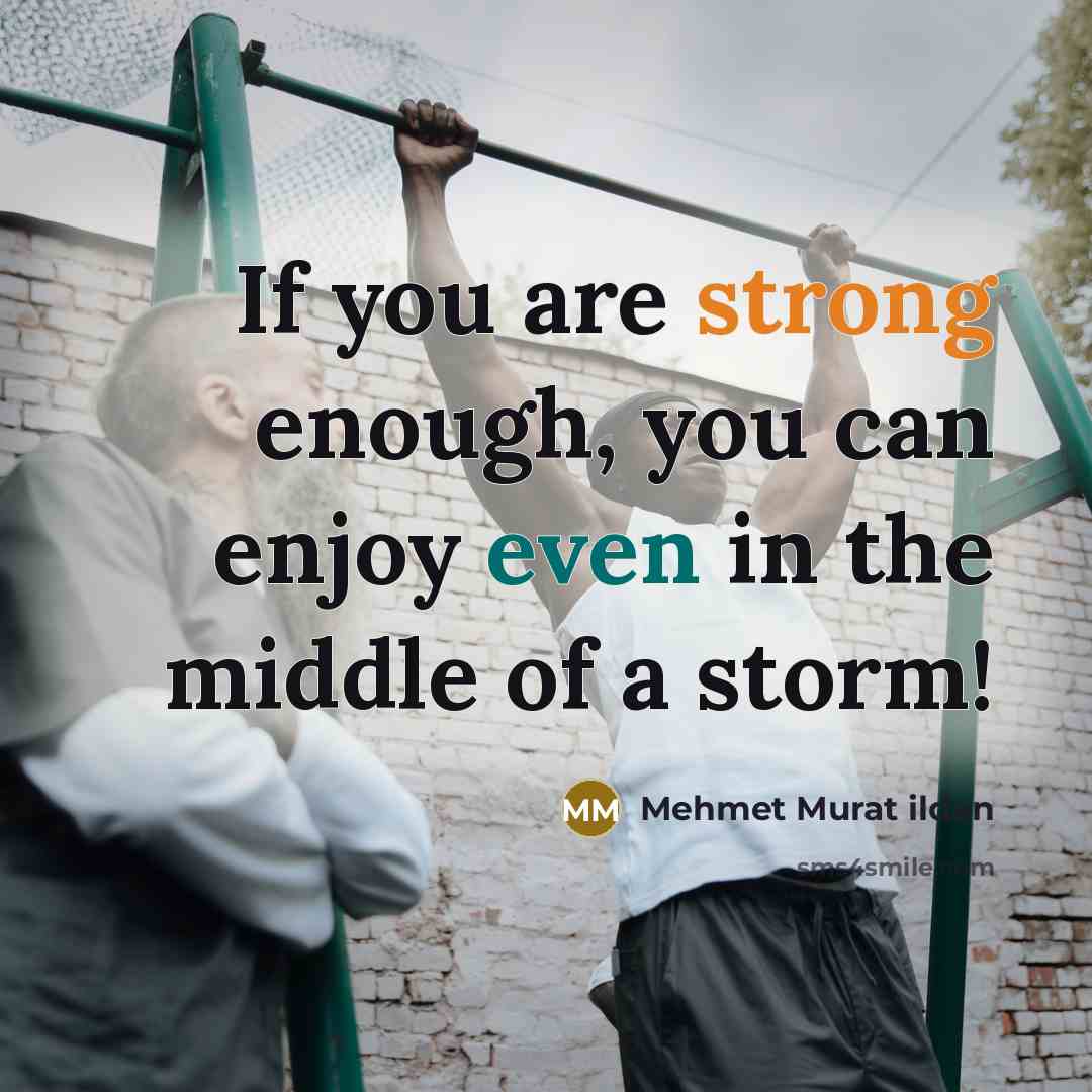 “If you are strong enough, you can enjoy even in the middle of a storm!” quote by Mehmet Murat Ildan