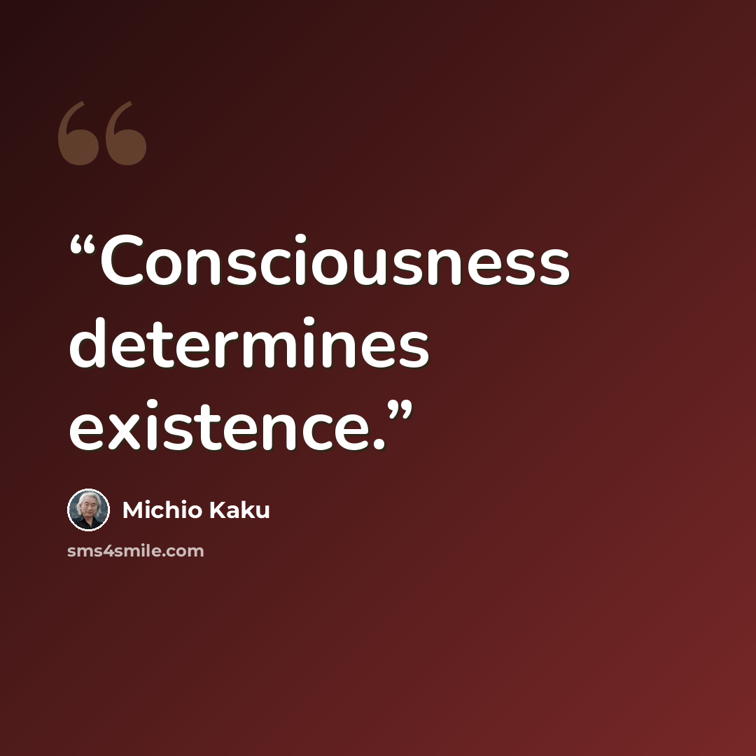 “Consciousness determines existence.” quote by Michio Kaku