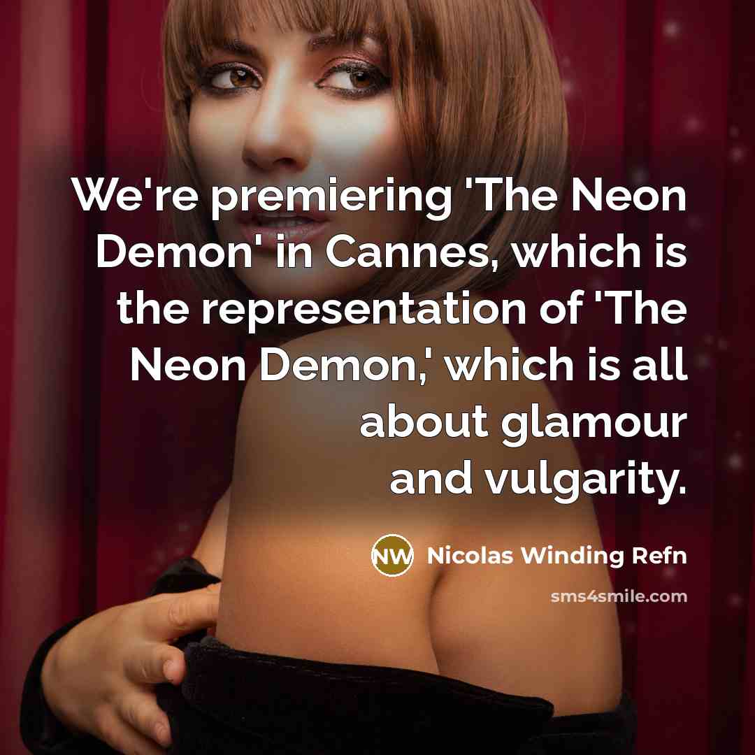 “We're premiering 'The Neon Demon' in Cannes, which is the representation of 'The Neon Demon,' which is all about glamour and vulgarity.” quote by Nicolas Winding Refn