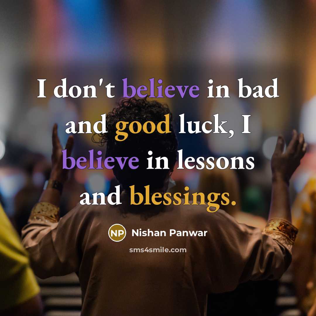 “I don't believe in bad and good luck, I believe in lessons and blessings.” quote by Nishan Panwar