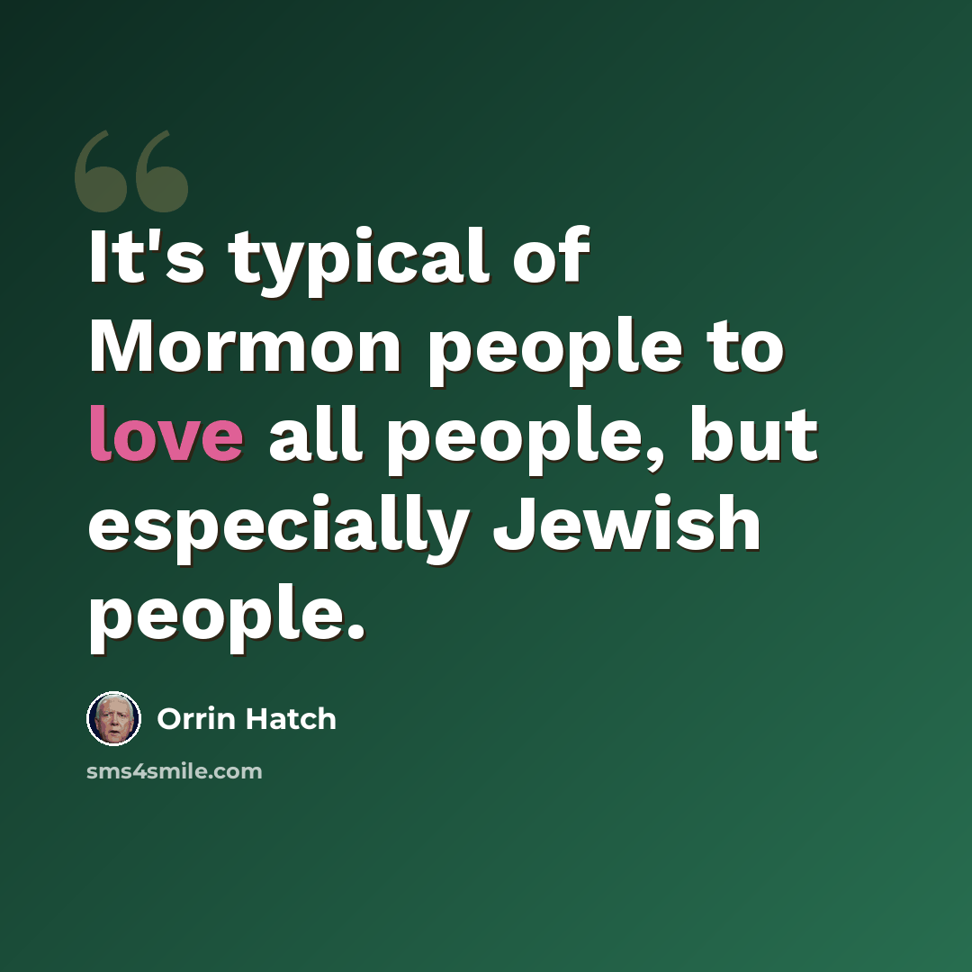 “It's typical of Mormon people to love all people, but especially Jewish people.” quote by Orrin Hatch
