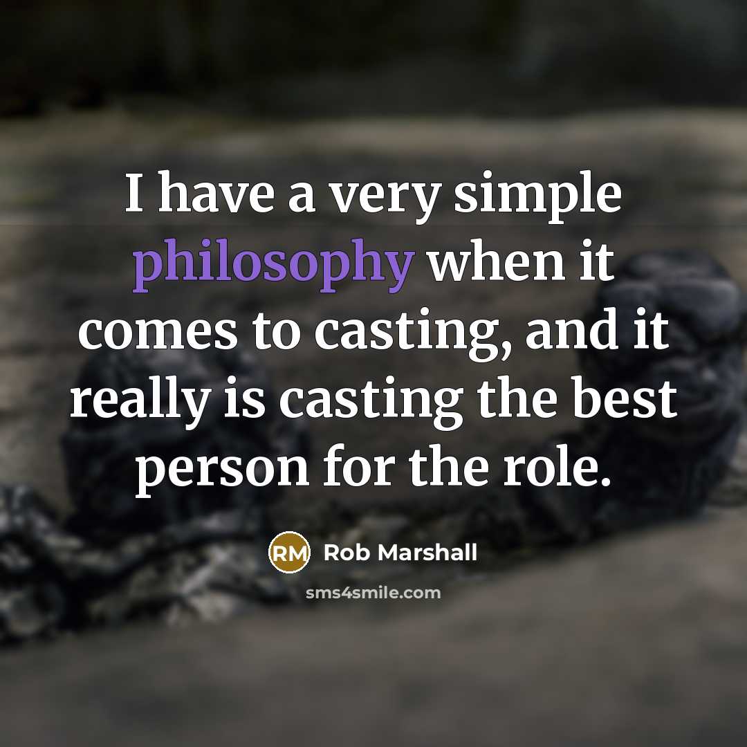 “I have a very simple philosophy when it comes to casting, and it really is casting the best person for the role.” quote by Rob Marshall