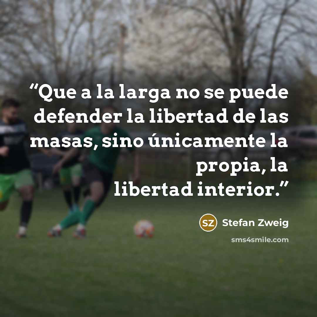“Que a la larga no se puede defender la libertad de las masas, sino únicamente la propia, la libertad interior.” quote by Stefan Zweig