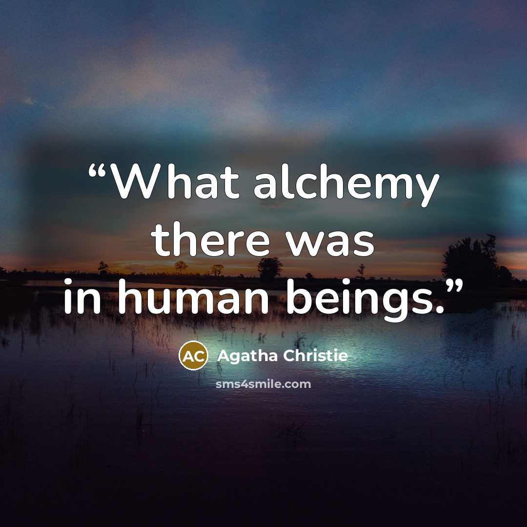 “What alchemy there was in human beings.” quote by Agatha Christie