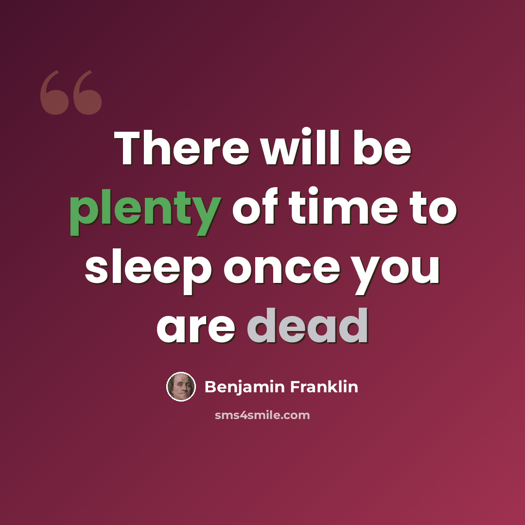 “There will be plenty of time to sleep once you are dead” quote by Benjamin Franklin