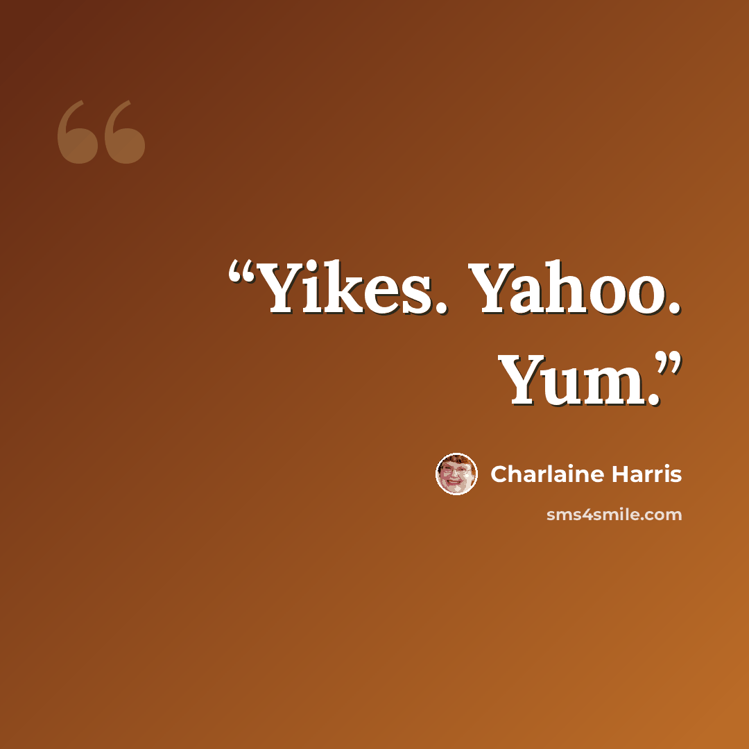 “Yikes. Yahoo. Yum.” quote by Charlaine Harris