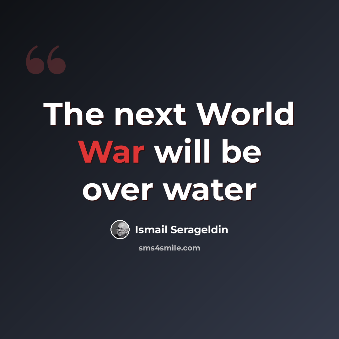 “The next World War will be over water” quote by Ismail Serageldin