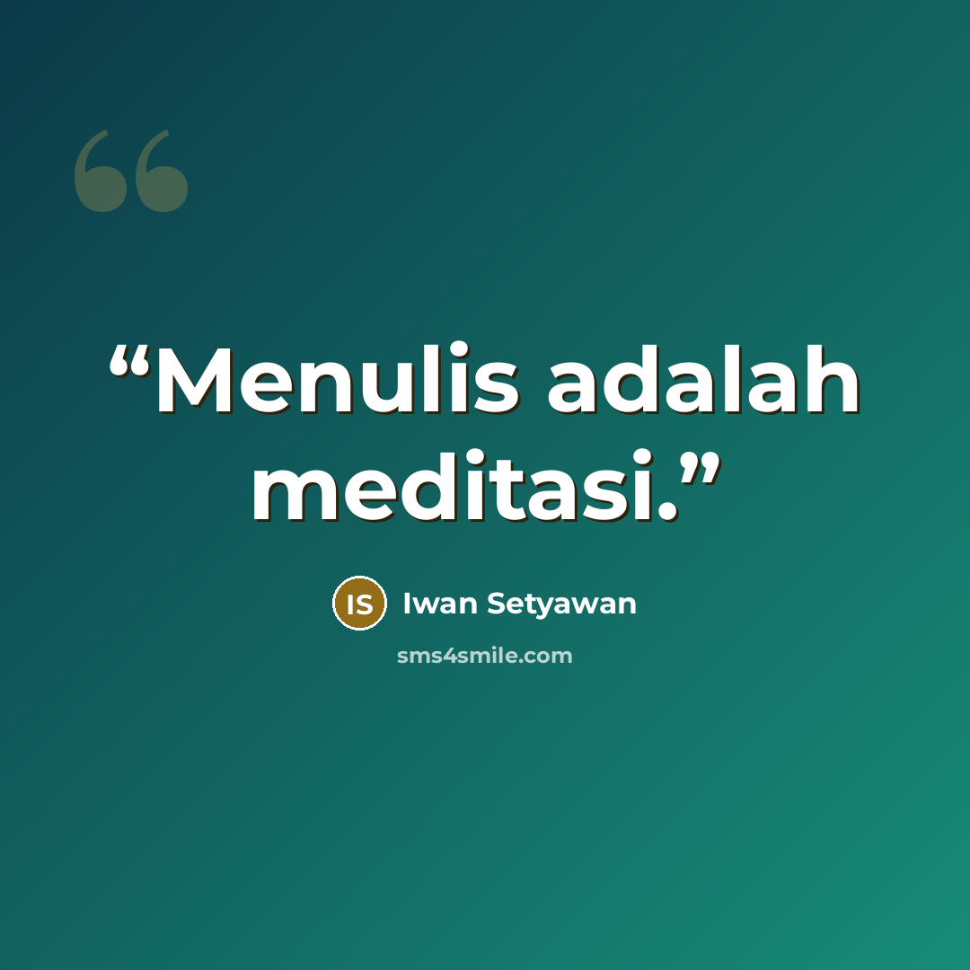 “Menulis adalah meditasi.” quote by Iwan Setyawan
