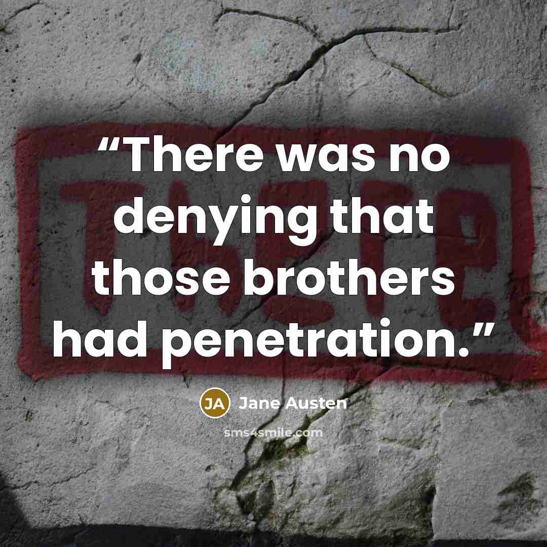 “There was no denying that those brothers had penetration.” quote by Jane Austen