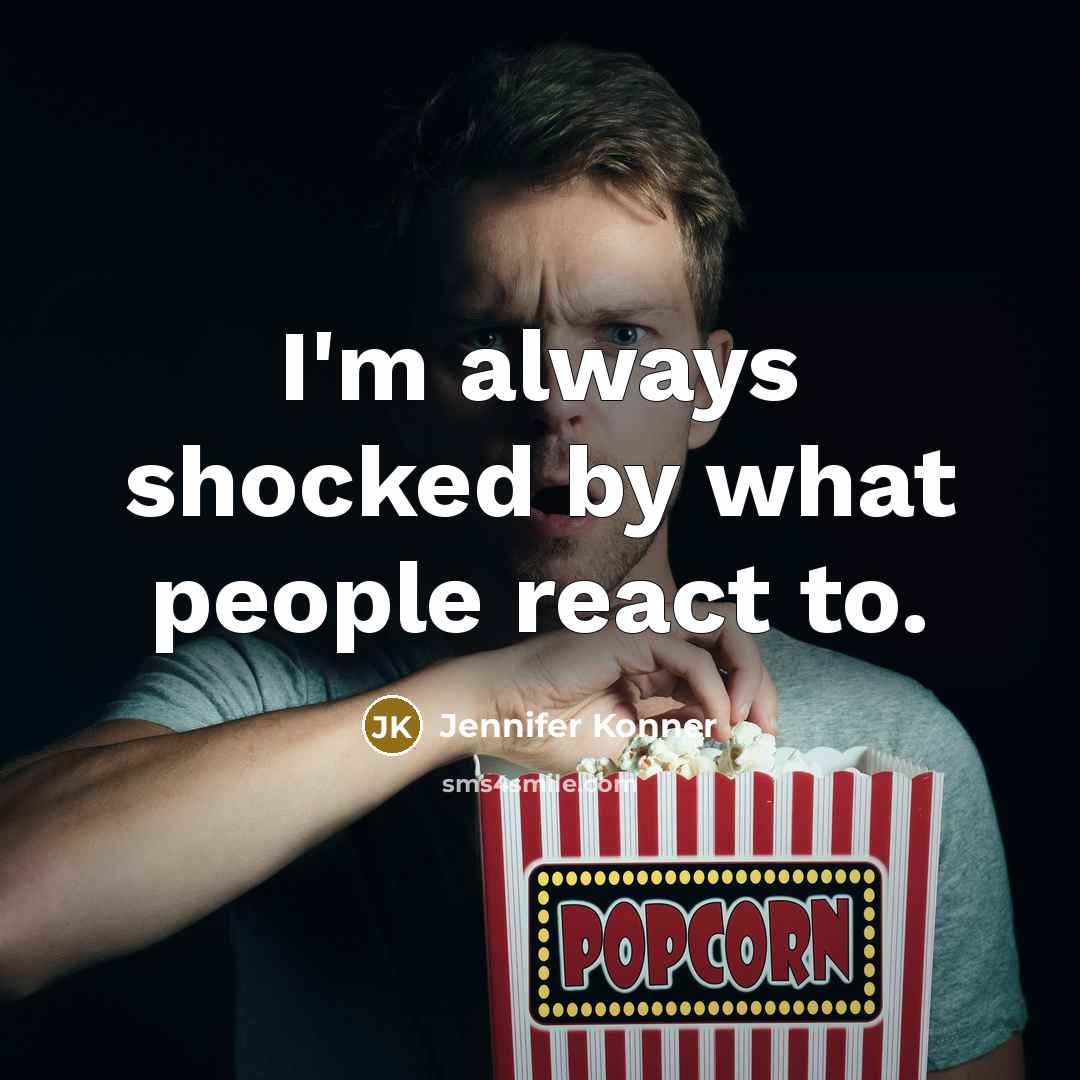 “I'm always shocked by what people react to.” quote by Jennifer Konner
