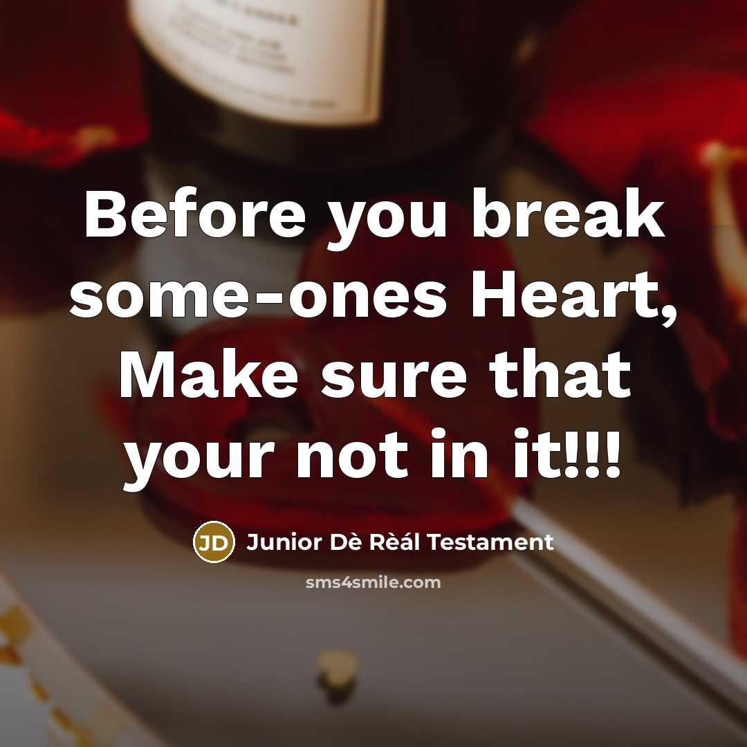 “Before you break some-ones Heart, Make sure that your not in it!!!” quote by Junior Dè Rèál Testament