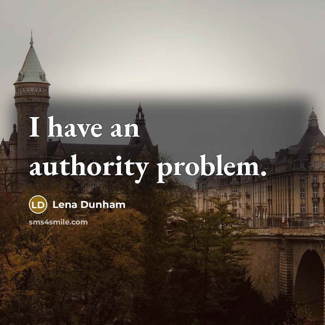 “I have an authority problem.” quote by Lena Dunham