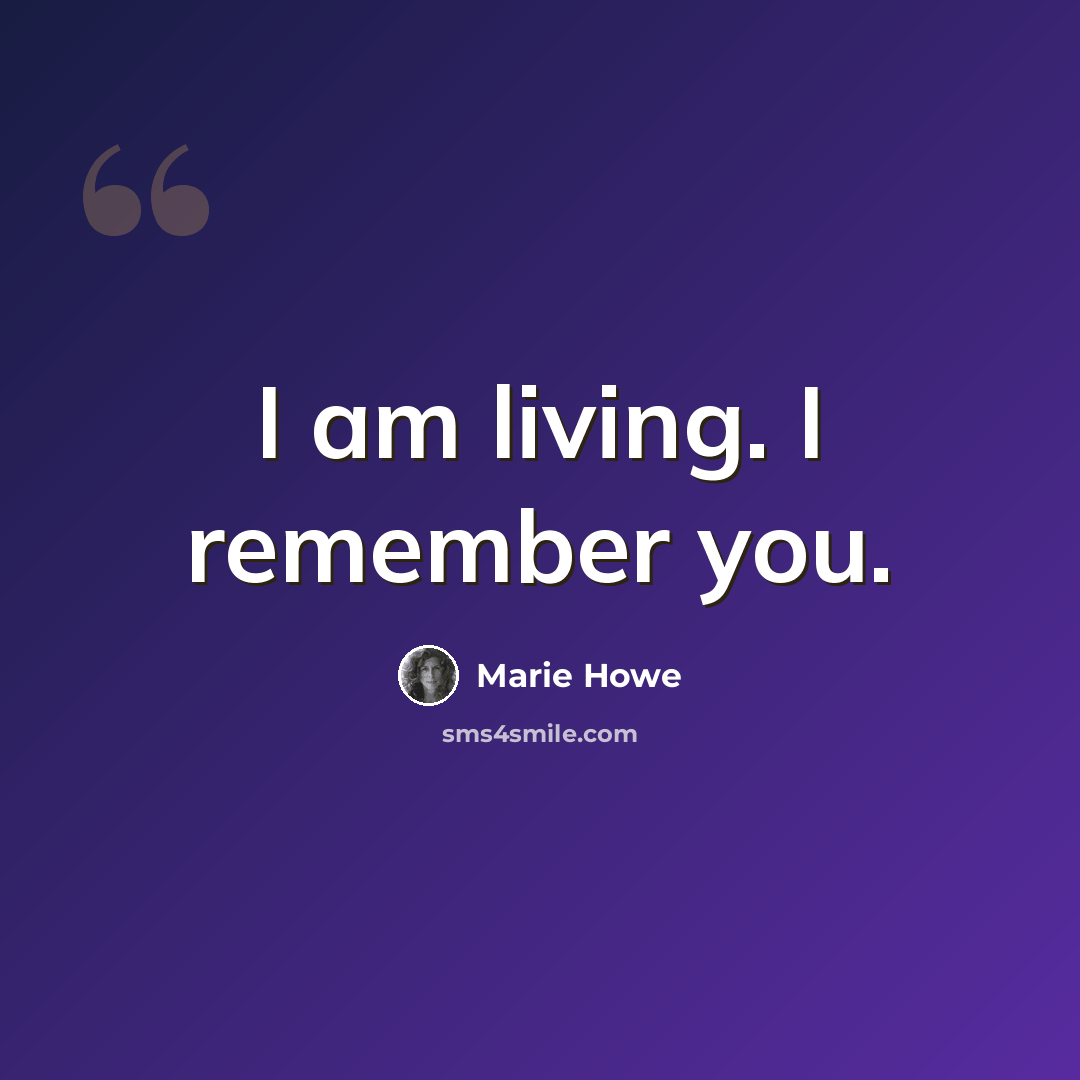 “I am living. I remember you.” quote by Marie Howe