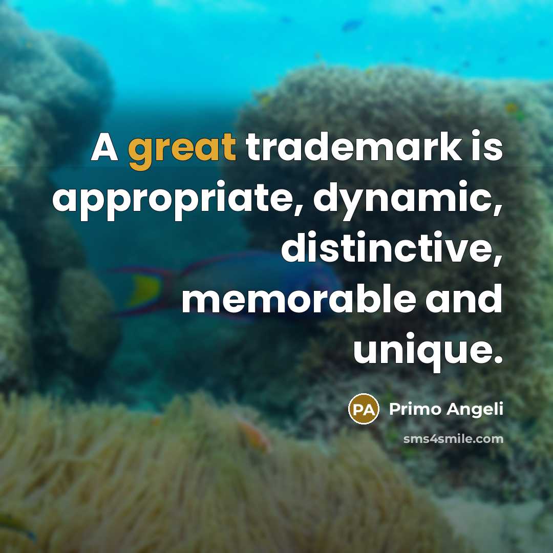 “A great trademark is appropriate, dynamic, distinctive, memorable and unique.” quote by Primo Angeli