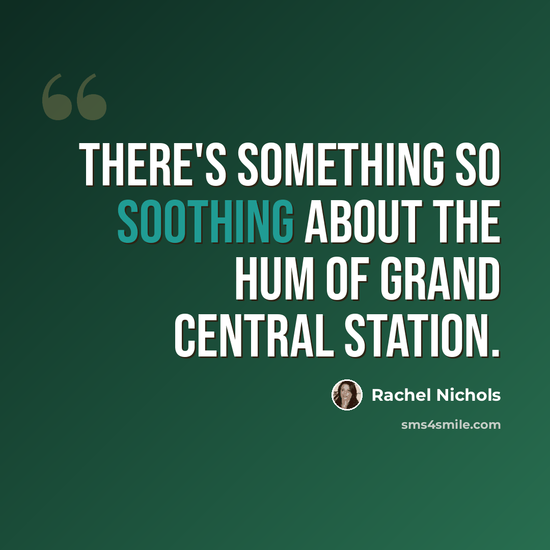 “There's something so soothing about the hum of Grand Central Station.” quote by Rachel Nichols