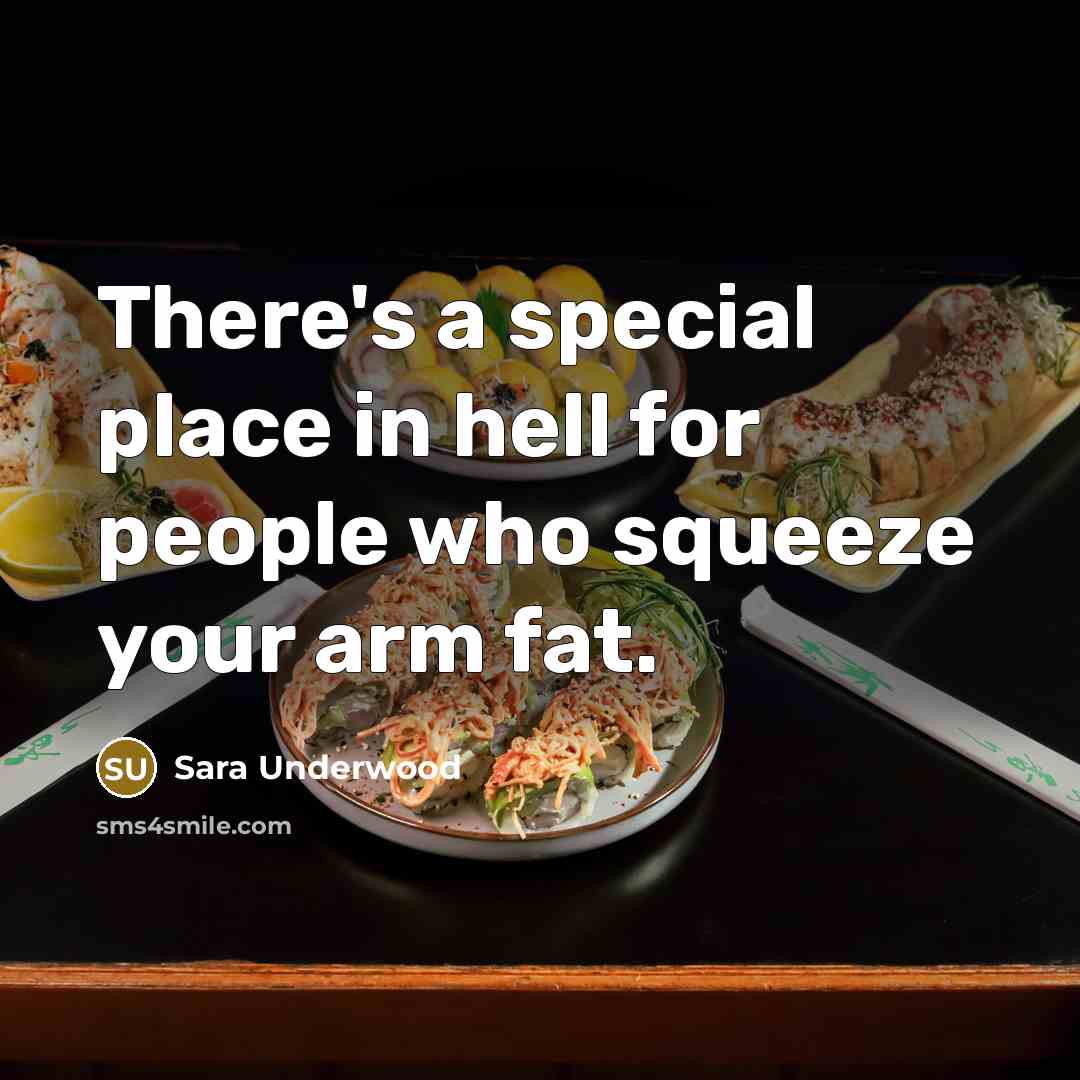 “There's a special place in hell for people who squeeze your arm fat.” quote by Sara Underwood
