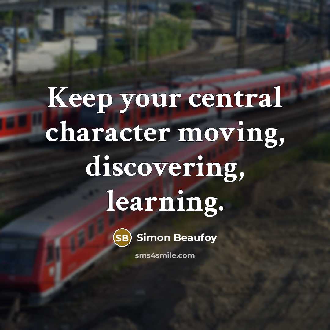 “Keep your central character moving, discovering, learning.” quote by Simon Beaufoy