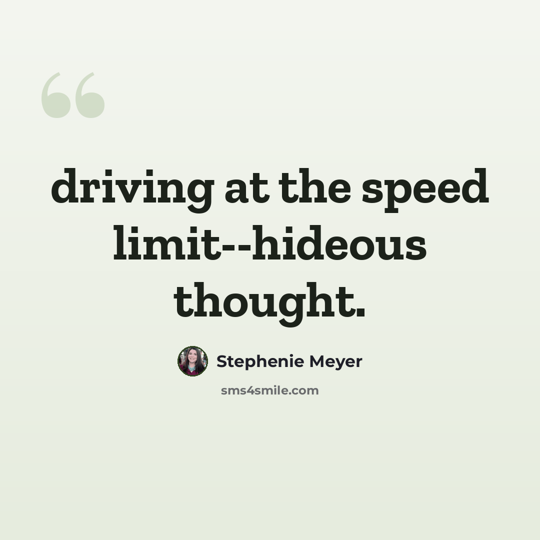 “driving at the speed limit--hideous thought.” quote by Stephenie Meyer