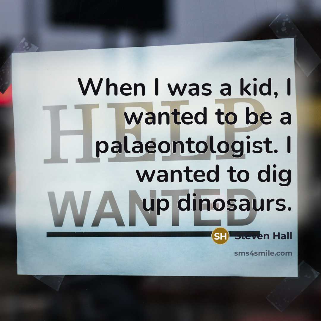 “When I was a kid, I wanted to be a palaeontologist. I wanted to dig up dinosaurs.” quote by Steven Hall
