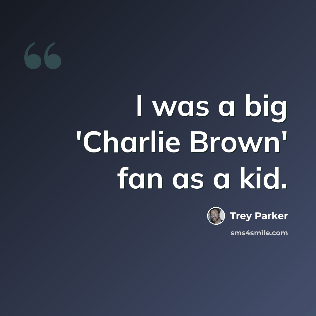 “I was a big 'Charlie Brown' fan as a kid.” quote by Trey Parker