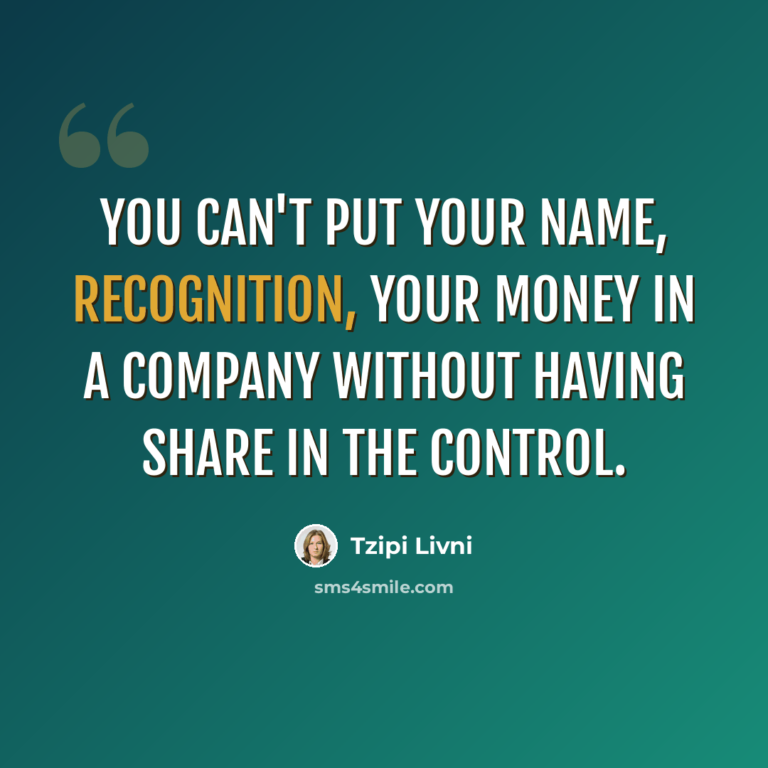 “You can't put your name, recognition, your money in a company without having share in the control.” quote by Tzipi Livni
