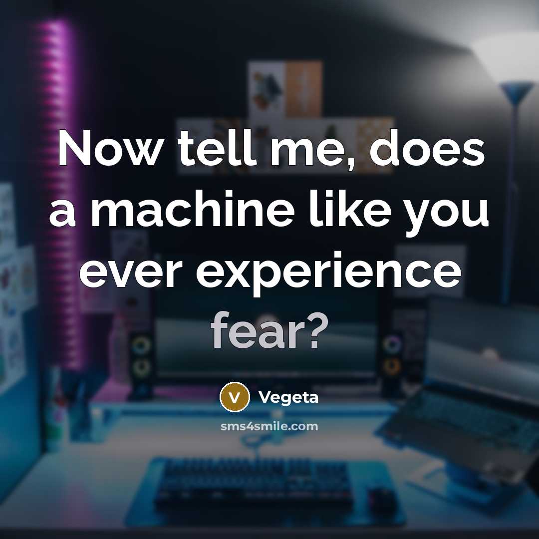 “Now tell me, does a machine like you ever experience fear?” quote by Vegeta