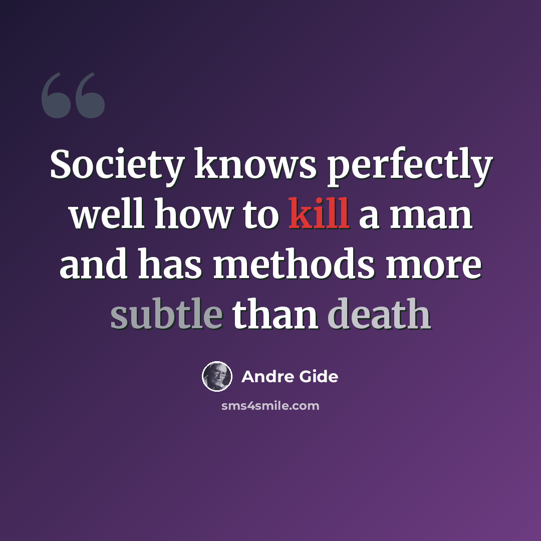 “Society knows perfectly well how to kill a man and has methods more subtle than death” quote by Andre Gide