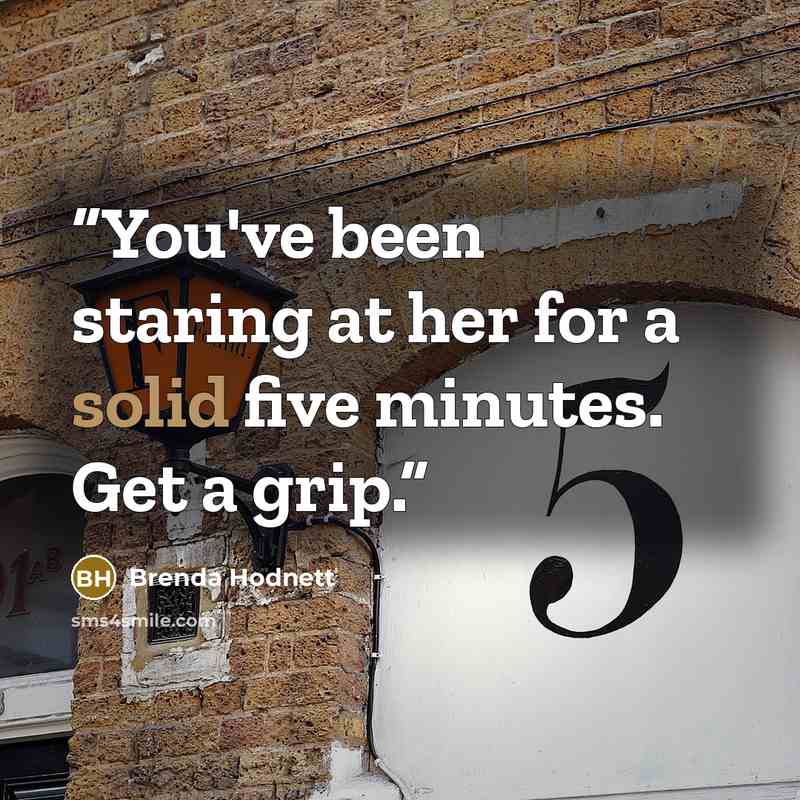 “You've been staring at her for a solid five minutes. Get a grip.” quote by Brenda Hodnett