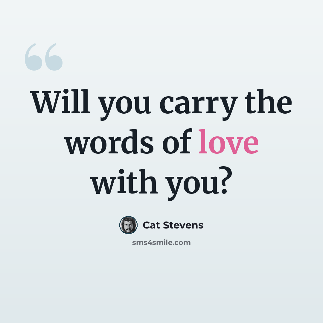 “Will you carry the words of love with you?” quote by Cat Stevens