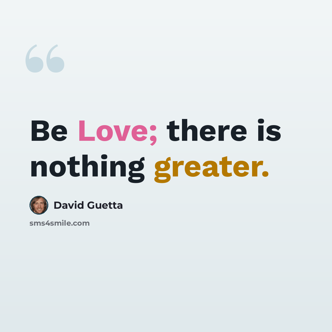 “Be Love; there is nothing greater.” quote by David Guetta