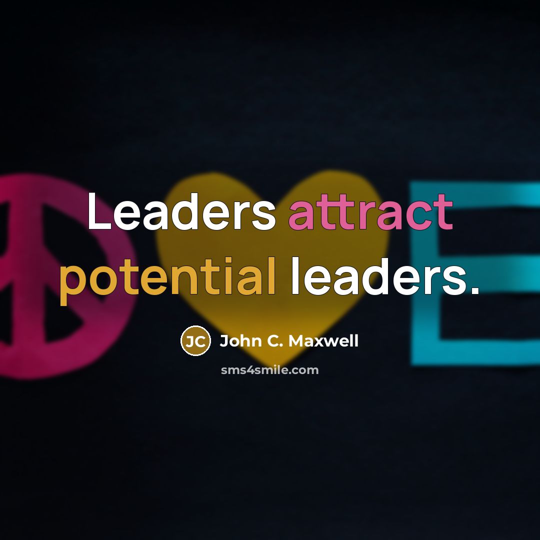 “Leaders attract potential leaders.” quote by John C. Maxwell