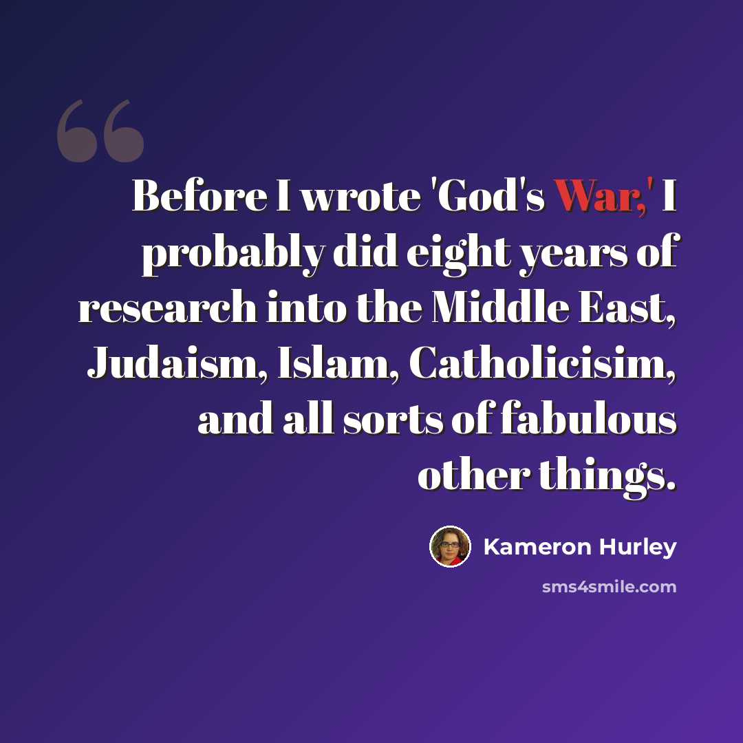“Before I wrote 'God's War,' I probably did eight years of research into the Middle East, Judaism, Islam, Catholicisim, and all sorts of fabulous other things.” quote by Kameron Hurley