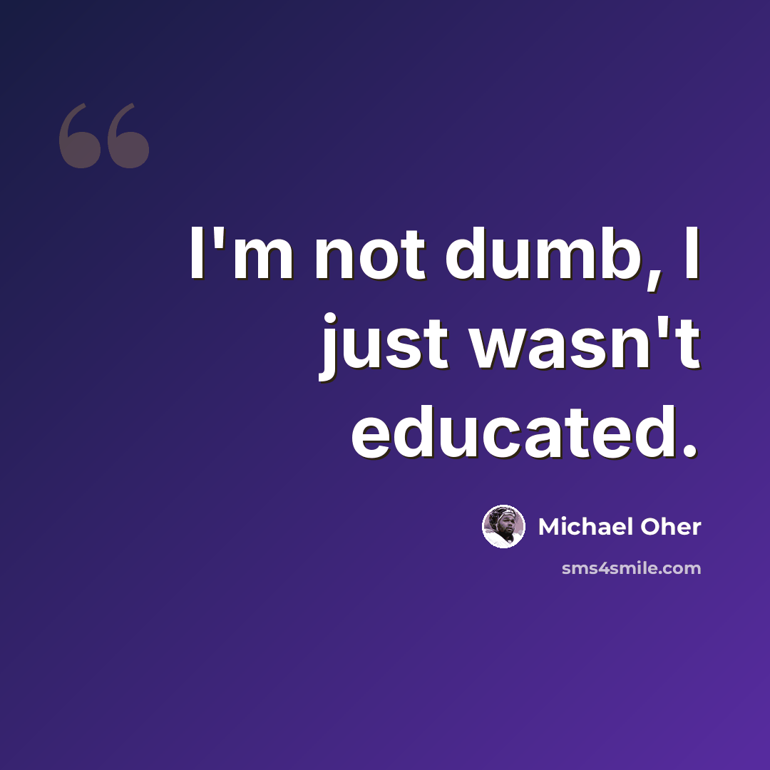 “I'm not dumb, I just wasn't educated.” quote by Michael Oher