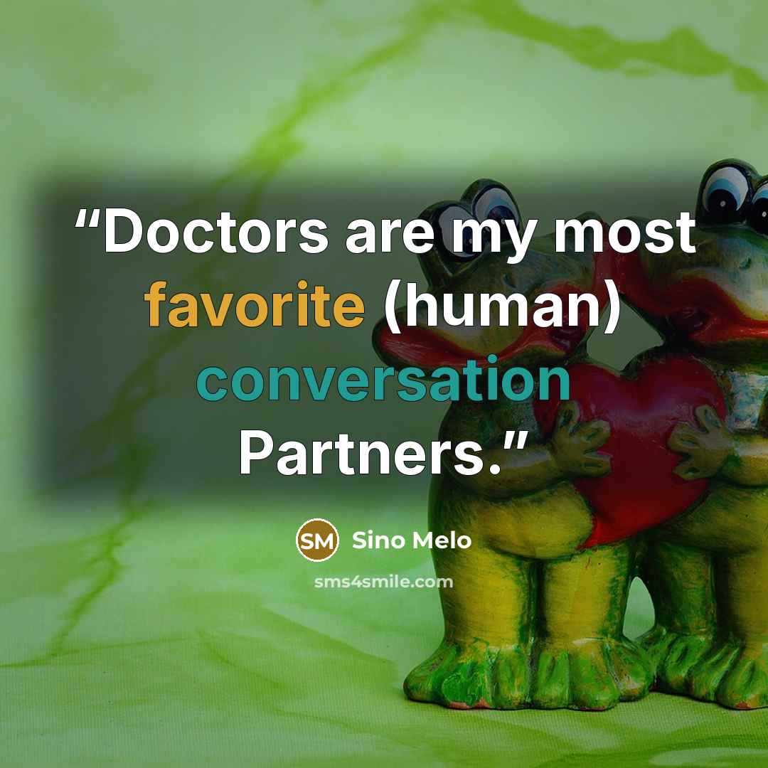 “Doctors are my most favorite (human) conversation Partners.” quote by Sino Melo