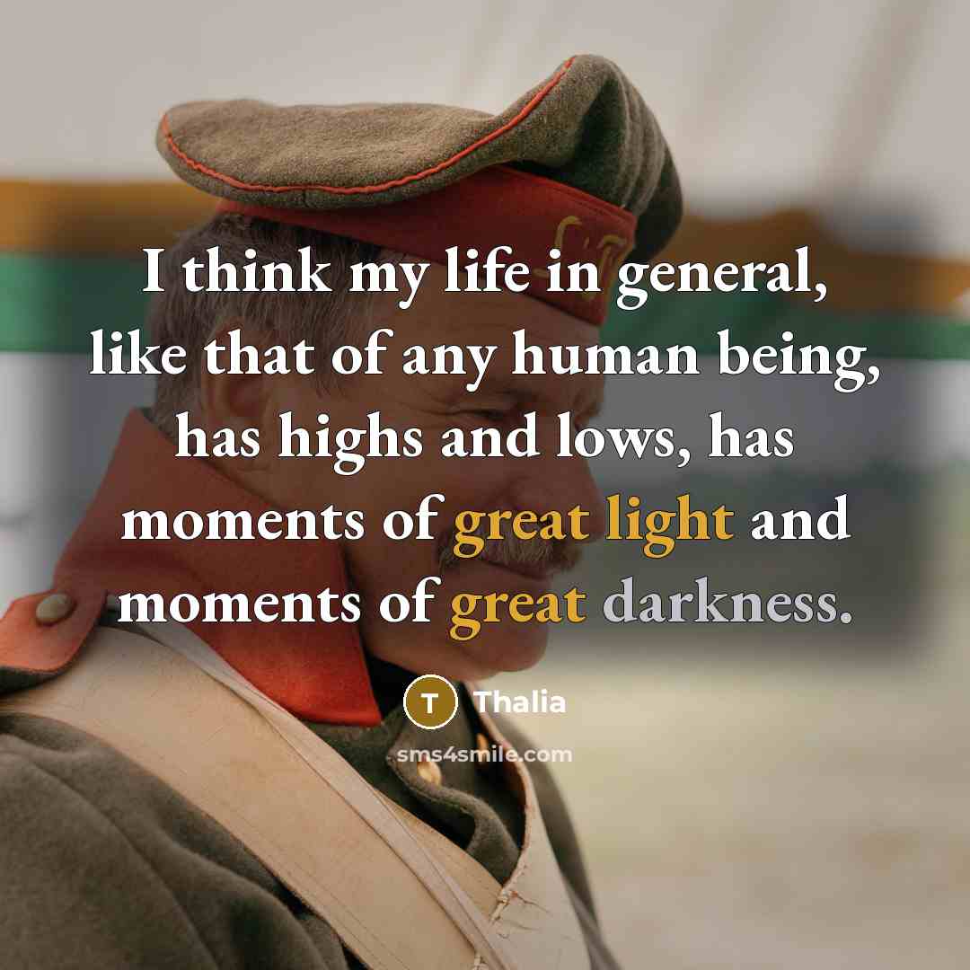 “I think my life in general, like that of any human being, has highs and lows, has moments of great light and moments of great darkness.” quote by Thalia