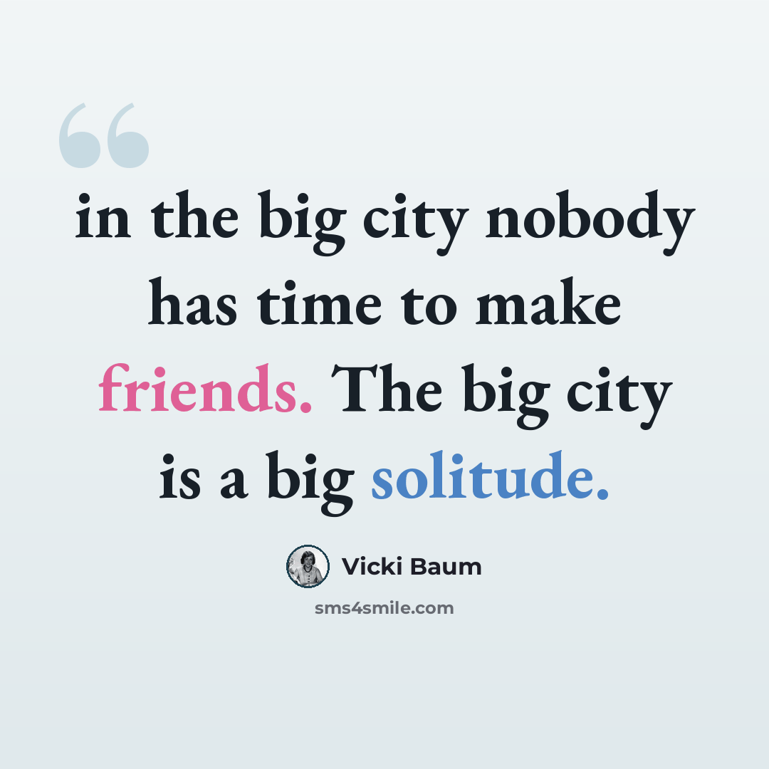 “in the big city nobody has time to make friends. The big city is a big solitude.” quote by Vicki Baum